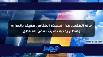 حالة الطقس غدا السبت: انخفاض طفيف بالحرارة وأمطار رعدية تضرب بعض المناطق